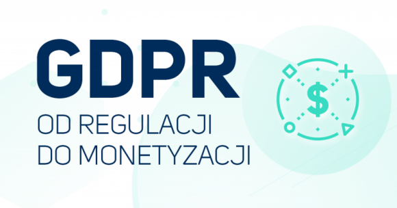 GDPR – od regulacji do monetyzacji